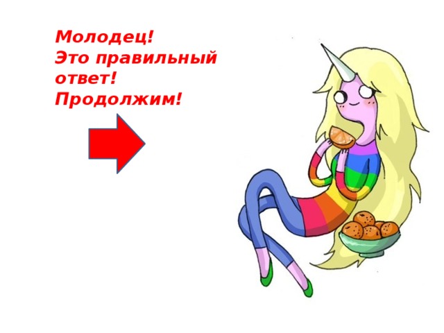 Молодец! Это правильный ответ! Продолжим!