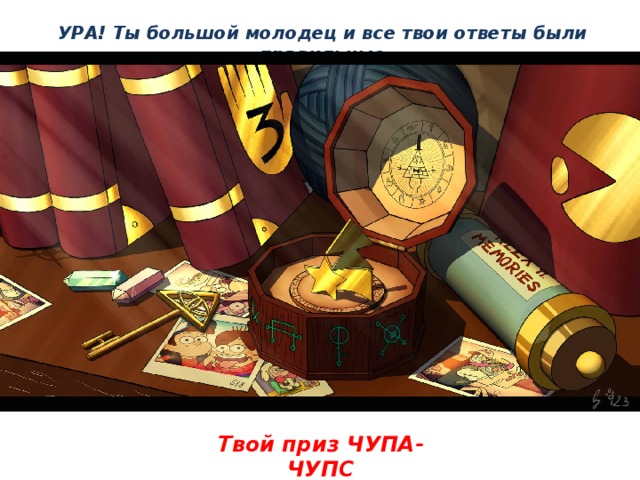 УРА! Ты большой молодец и все твои ответы были правильные Твой приз ЧУПА-ЧУПС