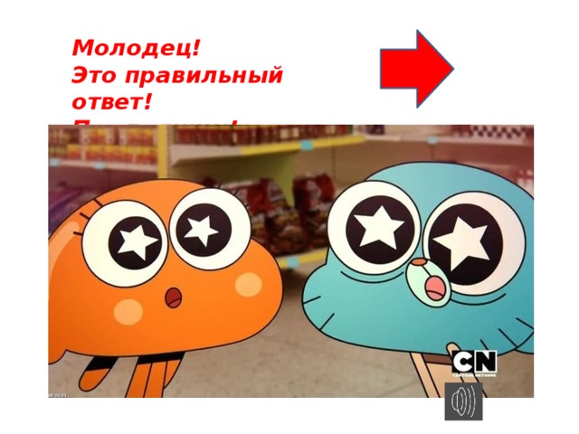 Молодец! Это правильный ответ! Продолжим!