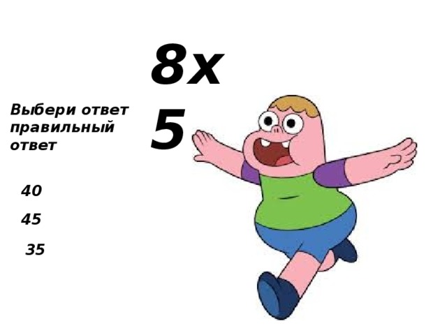 8х5 Выбери ответ правильный ответ 40 45 35