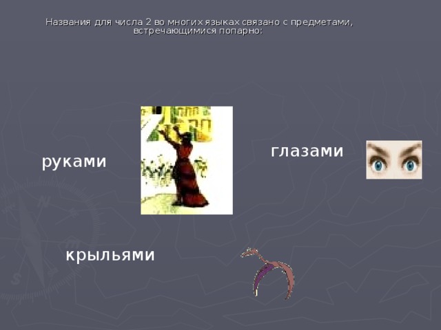  Названия для числа 2 во многих языках связано с предметами, встречающимися попарно:             глазами руками    крыльями 