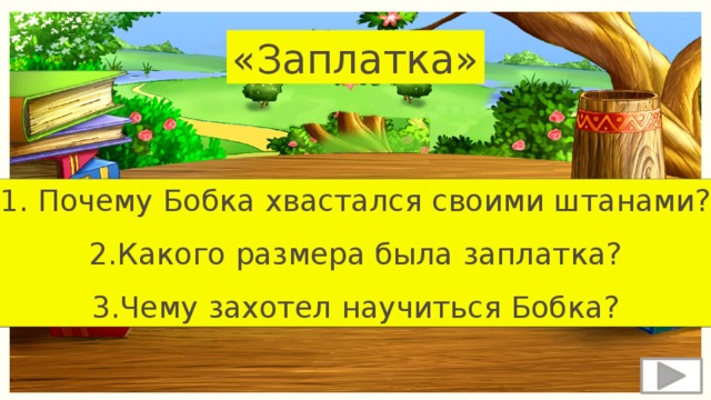 «Заплатка» 1. Почему Бобка хвастался своими штанами? 2.Какого размера была заплатка? 3.Чему захотел научиться Бобка? 