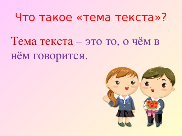 Что такое «тема текста»? Тема текста – это то, о чём в нём говорится. 