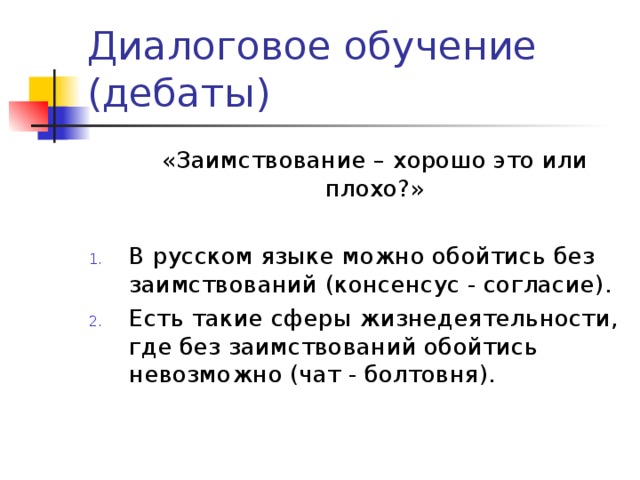  «Заимствование – хорошо это или плохо?» В русском языке можно обойтись без заимствований (консенсус - согласие). Есть такие сферы жизнедеятельности, где без заимствований обойтись невозможно (чат - болтовня). 