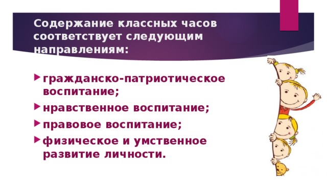 Содержание классных часов соответствует следующим направлениям: гражданско-патриотическое воспитание; нравственное воспитание; правовое воспитание; физическое и умственное развитие личности. 