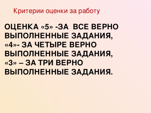 Критерии оценки за работу ОЦЕНКА «5» -ЗА ВСЕ ВЕРНО ВЫПОЛНЕННЫЕ ЗАДАНИЯ,  «4»- ЗА ЧЕТЫРЕ ВЕРНО ВЫПОЛНЕННЫЕ ЗАДАНИЯ,  «3» – ЗА ТРИ ВЕРНО ВЫПОЛНЕННЫЕ ЗАДАНИЯ. 
