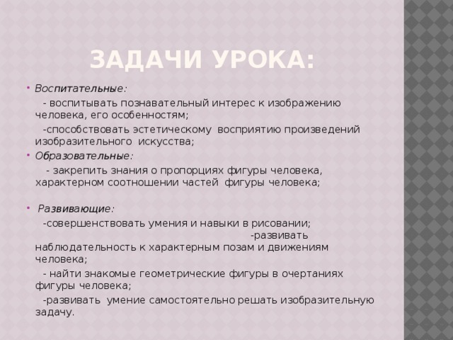 Цель урока: Организовать деятельность учащихся по формированию умения изображать фигуру человека с натуры, учитывая пропорции, пластичность и анатомическое строение .  