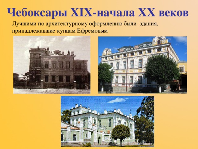 Чебоксары XIX -начала XX веков Лучшими по архитектурному оформлению были здания, принадлежавшие купцам Ефремовым 