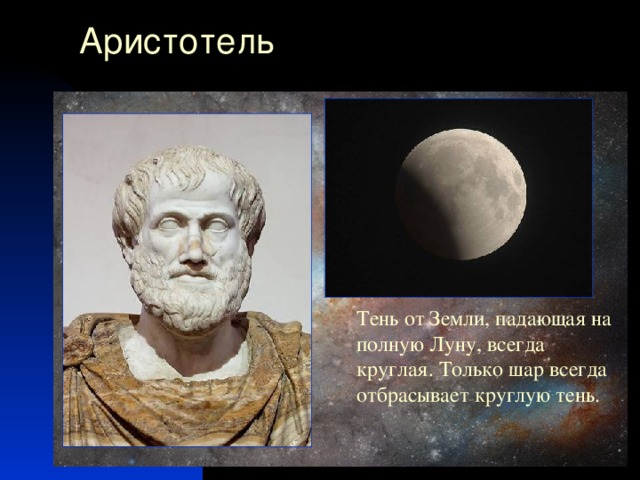 Аристотель Тень от Земли, падающая на полную Луну, всегда круглая. Только шар всегда отбрасывает круглую тень. 