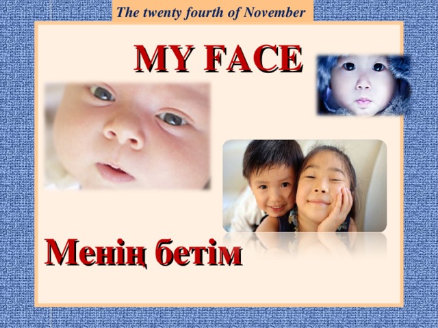 The twenty fourth of November MY FACE Менің бетім 