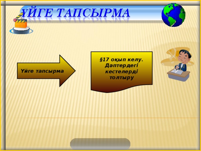 §17 оқып келу. Дәптердегі кестелерді толтыру Үйге тапсырма  