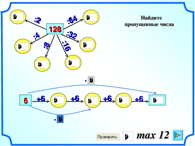 :2 :64 :32 :16 :4 :8   Найдите пропущенные числа  128     +6 +6 +6 +6 Математика. 6 класс. Виленкин Н.Я. и др. № 16.    6  max 12