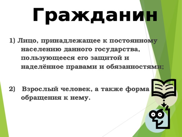 1) Лицо, принадлежащее к постоянному населению данного государства, пользующееся его защитой и наделённое правами и обязанностями;  2) Взрослый человек, а также форма обращения к нему. 