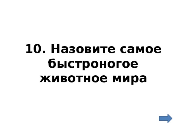 10. Назовите самое быстроногое животное мира 