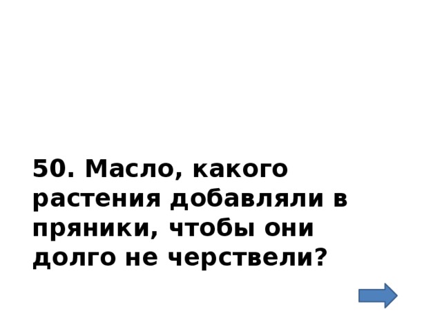 50. Масло, какого растения добавляли в пряники, чтобы они долго не черствели? 