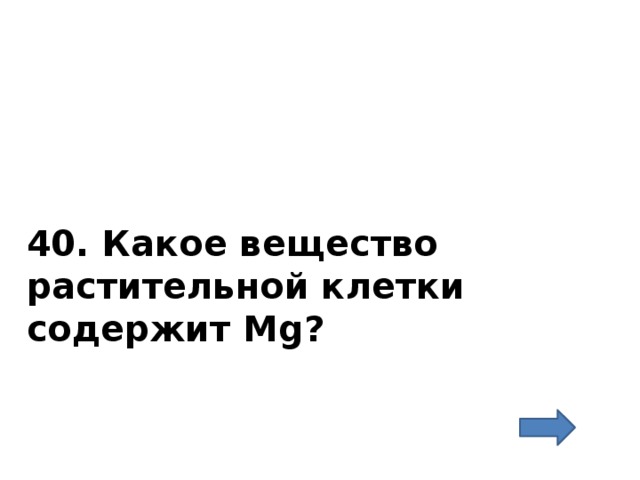 40. Какое вещество растительной клетки содержит Мg? 