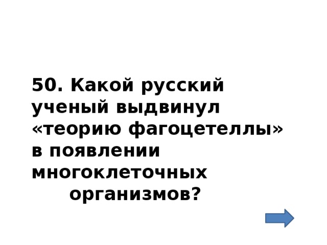 50. Какой русский ученый выдвинул «теорию фагоцетеллы» в появлении многоклеточных  организмов? 