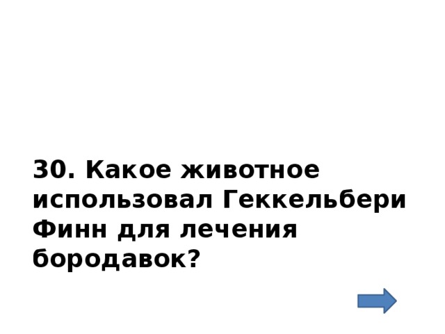 30. Какое животное использовал Геккельбери Финн для лечения бородавок? 