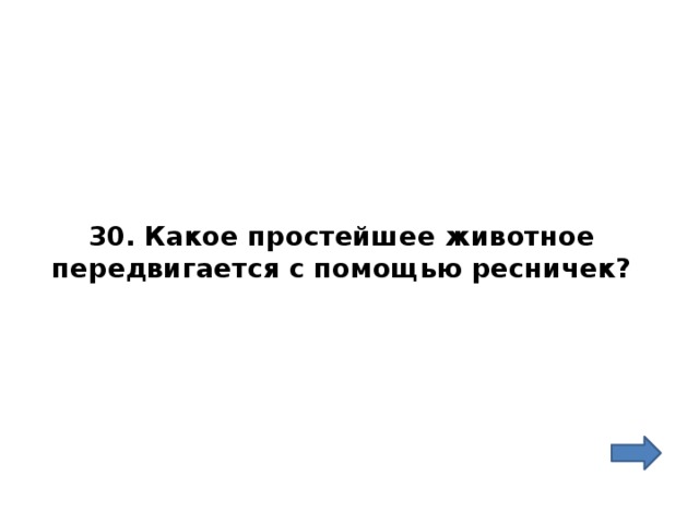 30. Какое простейшее животное передвигается с помощью ресничек? 