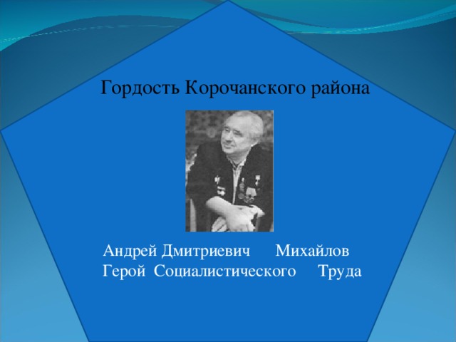 Андрей Дмитриевич Михайлов  Герой Социалистического Труда Гордость Корочанского района 