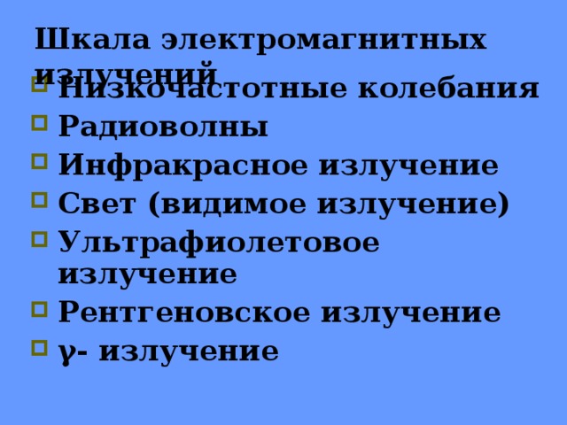 Шкала электромагнитных излучений Низкочастотные колебания Радиоволны Инфракрасное излучение Свет (видимое излучение) Ультрафиолетовое излучение Рентгеновское излучение γ- излучение 