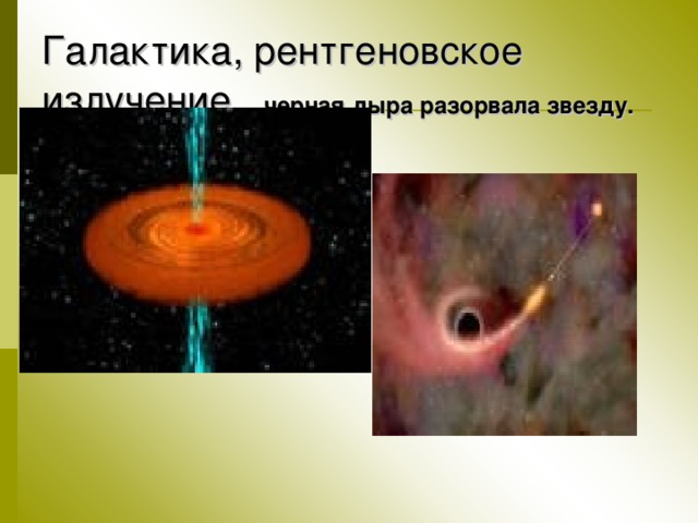 Галактика, рентгеновское излучение черная дыра разорвала звезду.  