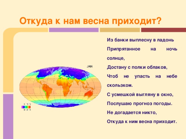 Откуда к нам весна приходит? Из банки выплесну в ладонь Припрятанное на ночь солнце, Достану с полки облаков, Чтоб не упасть на небе скользком. С усмешкой выгляну в окно, Послушаю прогноз погоды. Не догадается никто, Откуда к ним весна приходит. 