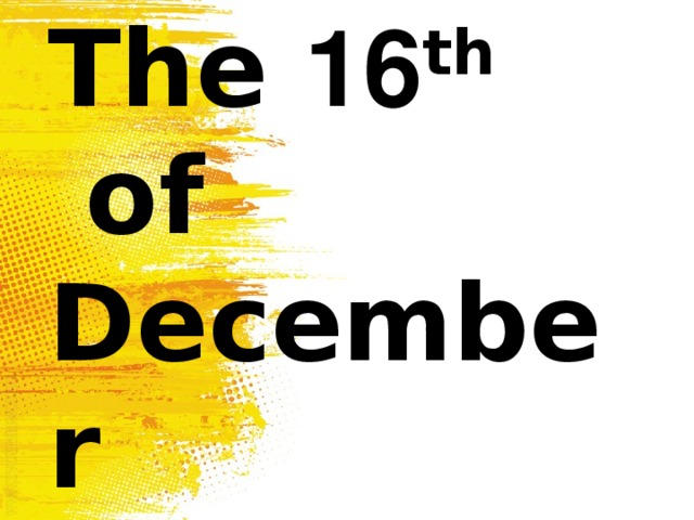 The 16 th  of  December 