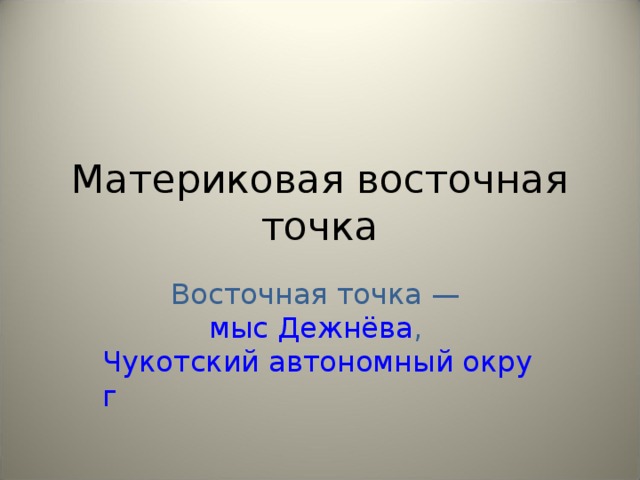 Материковая восточная точка Восточная точка — мыс Дежнёва , Чукотский автономный округ  