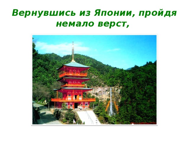 Вернувшись из Японии, пройдя немало верст,