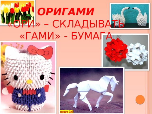 ОРИГАМИ  «Ори» – складывать  «гами» - бумага