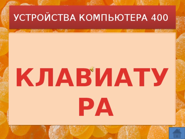УСТРОЙСТВА КОМПЬЮТЕРА 400 Много кнопок, цифры, буквы, «Enter», «Shift», «F2», «F5», На английском и на русском Можно, дети, с ней писать. Пальцами стучу по ней. Кто она? Скажи скорей!       КЛАВИАТУРА