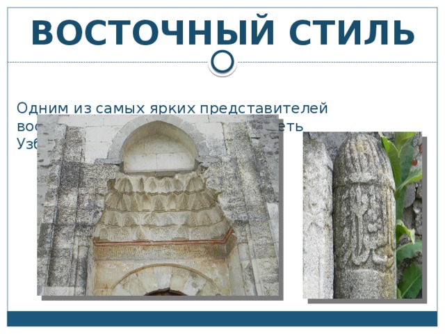 ВОСТОЧНЫЙ СТИЛЬ Одним из самых ярких представителей восточного стилях является мечеть Узбека. 