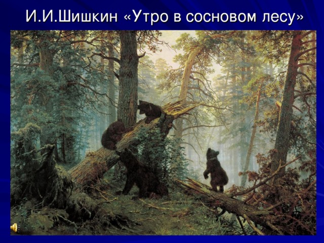 И.И.Шишкин «Утро в сосновом лесу»