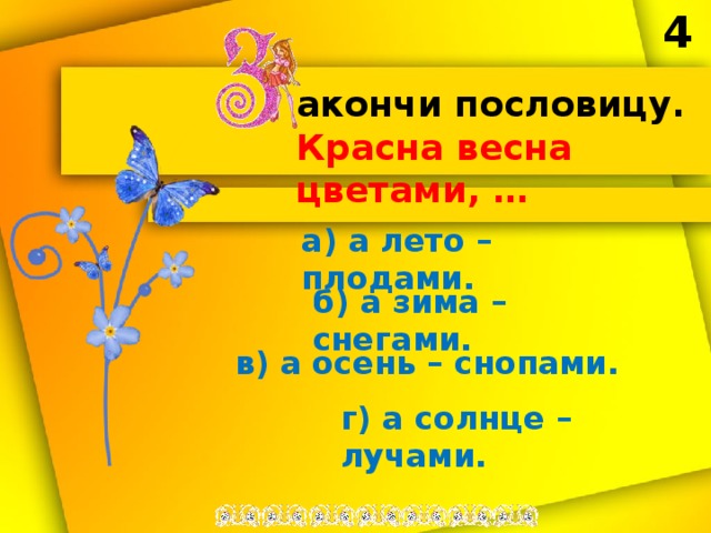 4 акончи пословицу. Красна весна цветами, … а) а лето – плодами. б) а зима – снегами. в) а осень – снопами. г) а солнце – лучами. 