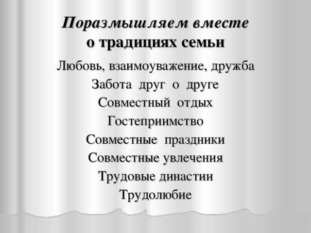 Поразмышляем вместе  о т радициях семьи Любовь, взаимоуважение, дружба Забота друг о друге Совместный отдых Гостеприимство Совместные праздники Совместные увлечения Трудовые династии Трудолюбие