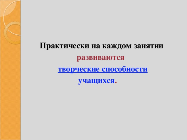    Практически на каждом занятии развиваются  творческие способности  учащихся . 