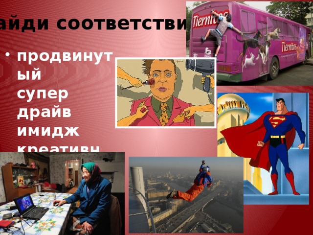 Найди соответствие продвинутый  супер  драйв  имидж  креативный   