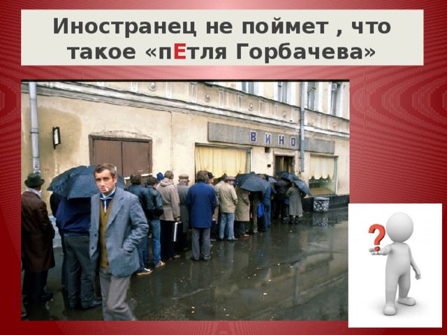 Иностранец не поймет , что такое «п Е тля Горбачева» 
