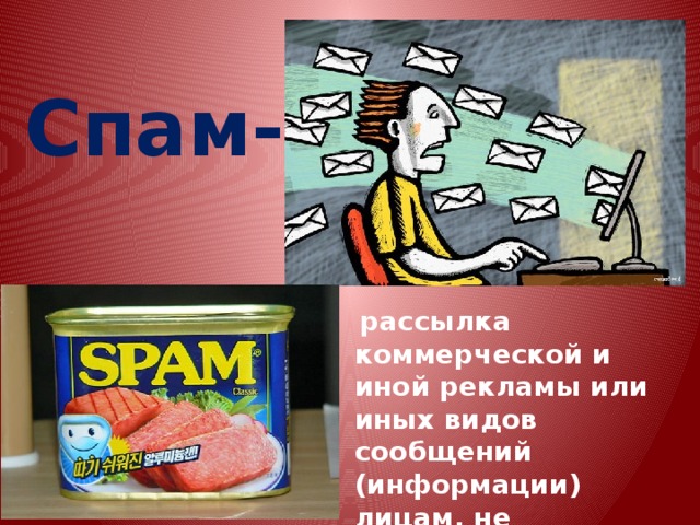 Спам-  рассылка коммерческой и иной рекламы или иных видов сообщений (информации) лицам, не выражавшим желания их получать. 