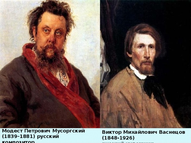 Модест Петрович Мусоргский (1839–1881) русский композитор.. Виктор Михайлович Васнецов (1848-1926)  русский художник 