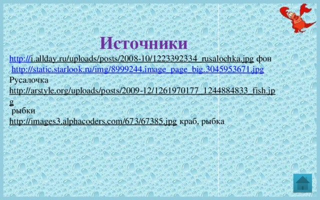 Источники http:// i.allday.ru/uploads/posts/2008-10/1223392334_rusalochka.jpg  фон  http://static.starlook.ru/img/8999244.image_page_big.3045953671.jpg  Русалочка http://arstyle.org/uploads/posts/2009-12/1261970177_1244884833_fish.jpg  рыбки http://images3.alphacoders.com/673/67385.jpg  краб, рыбка   