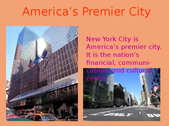 America’s Premier City New York City is America’s premier city. It is the nation’s financial, communi- cations and cultural centre. 