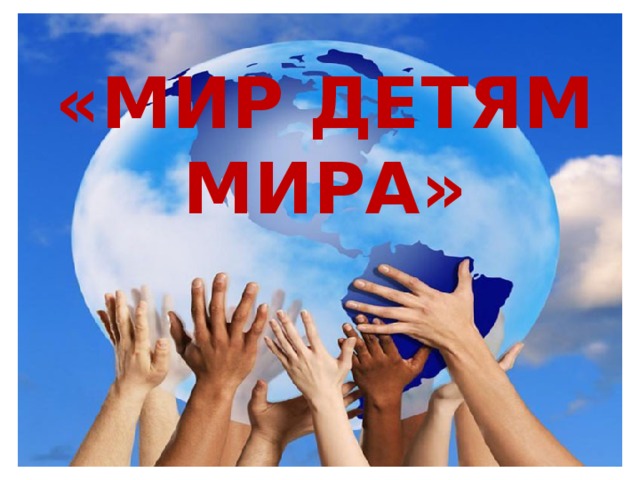«МИР ДЕТЯМ МИРА»