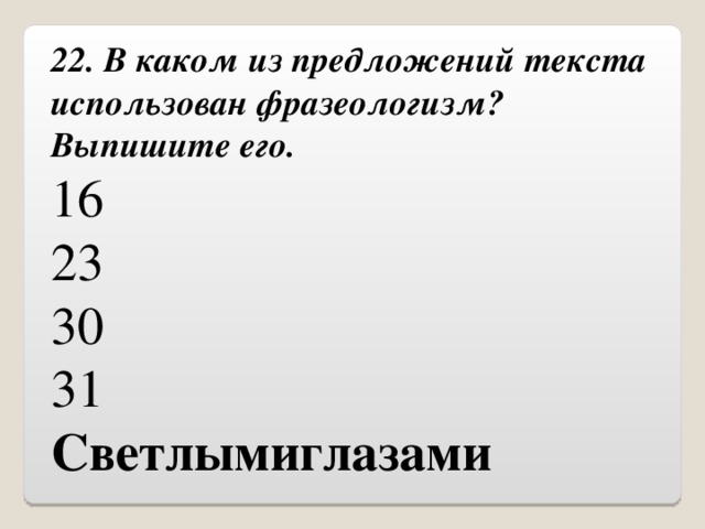 22. В каком из предложений текста использован фразеологизм?  Выпишите его. 16 23 30 31 Светлымиглазами 