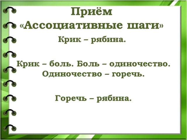 Приём  «Ассоциативные шаги» Крик – рябина.  Крик – боль. Боль – одиночество. Одиночество – горечь.  Горечь – рябина. 