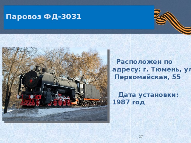   Паровоз ФД-3031     Расположен по адресу: г. Тюмень, ул. Первомайская, 55   Дата установки: 1987 год   