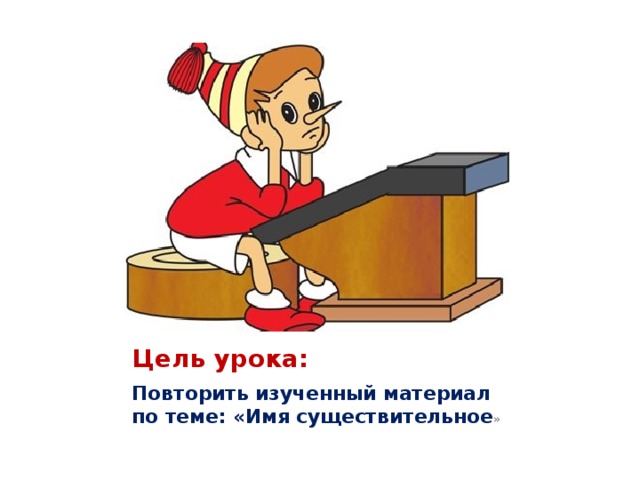 Цель урока: Повторить изученный материал по теме: «Имя существительное » 