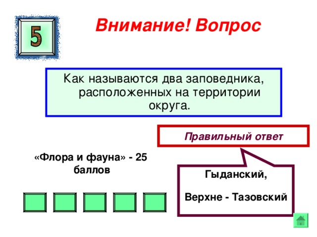 Гыданский, Верхне - Тазовский Внимание ! Вопрос Как называются два заповедника, расположенных на территории округа. Правильный ответ «Флора и фауна» - 25  баллов  