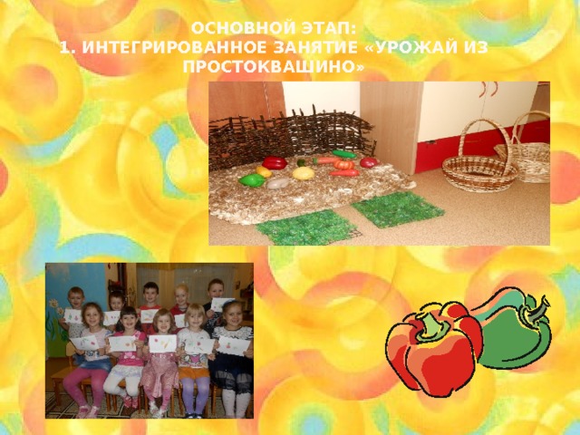 Основной этап:  1. Интегрированное занятие «Урожай из Простоквашино»   